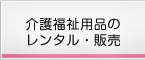 介護福祉用品のレンタル・販売
